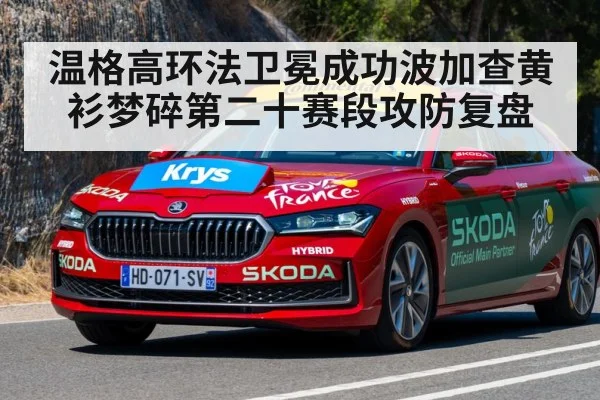 温格高环法卫冕成功波加查黄衫梦碎第二十赛段攻防复盘