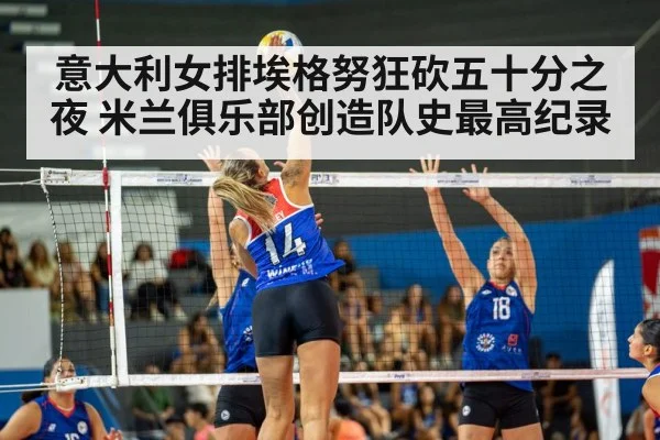 意大利女排埃格努狂砍五十分之夜 米兰俱乐部创造队史最高纪录