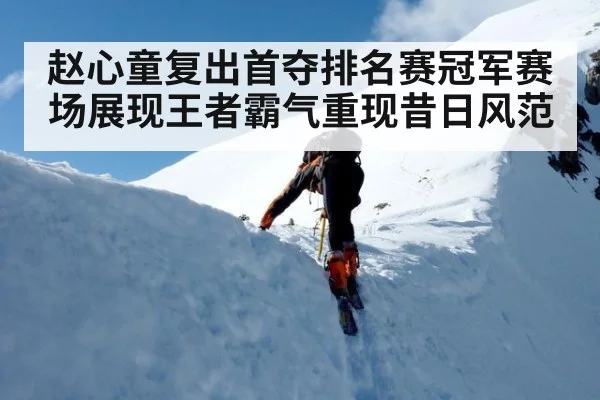 赵心童复出首夺排名赛冠军赛场展现王者霸气重现昔日风范
